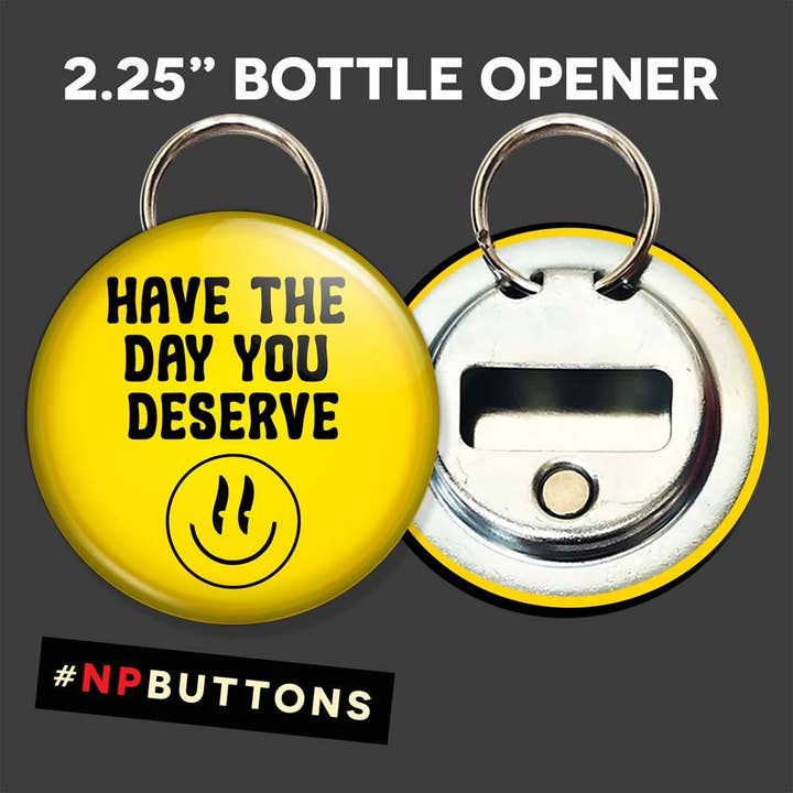 NPButtons - Wholesale Lapel Pin/Button - Have The Day You Deserve Pinback Button Badge - Magnet