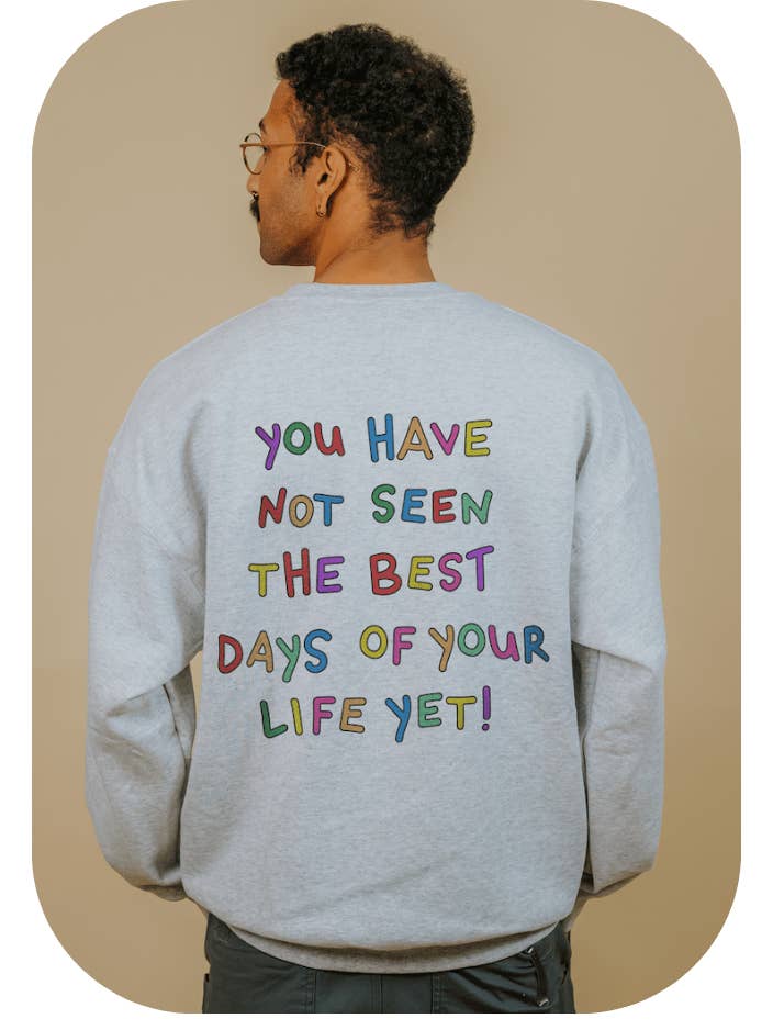 Stay; You Have Not Seen The Best Days Of Your Life Yet! (includes a back-print & sleeve-print!) - Sweatshirt for wholesale by Self-Care Is For Everyone