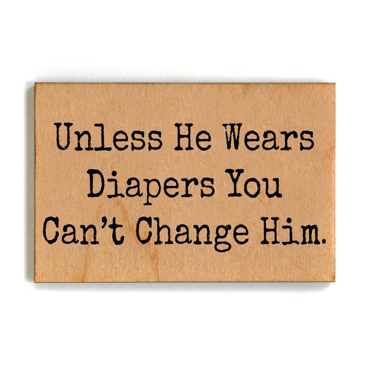 You Can't Change Him - Funny Wood Magnets for wholesale by Driftless Studios