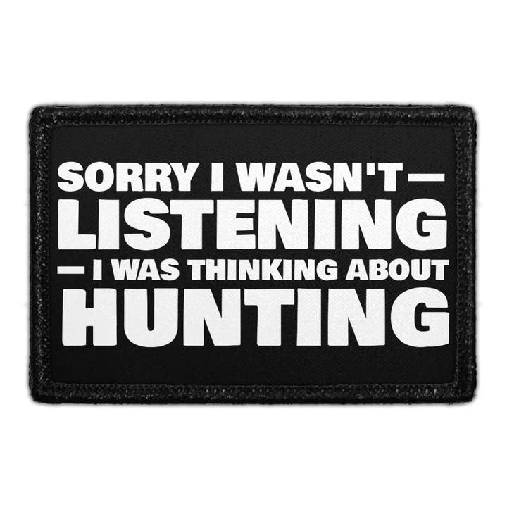 Pull Patch - Wholesale Patch - Sorry I Wasn't Listening I Was Thinking About Hunting - Removable Patch