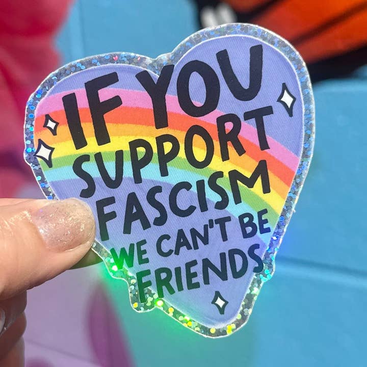 Hilarious Humanitarian - Wholesale Sticker - If You Support Fascism We Can't Be Friends Glitter Sticker1