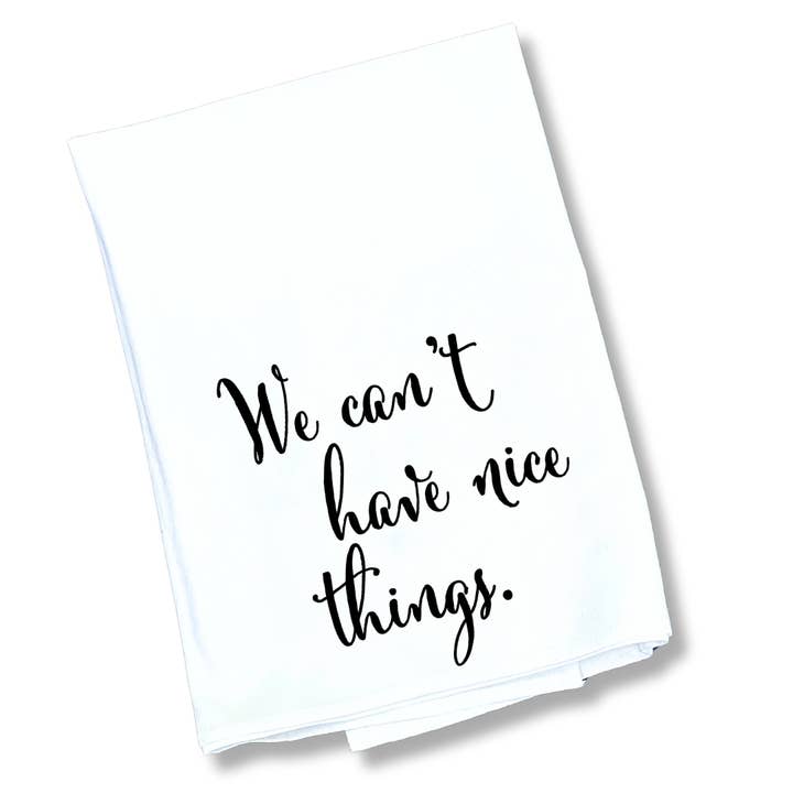 The We Can't Have Nice Things Tea Towel for wholesale by Down South House & Home