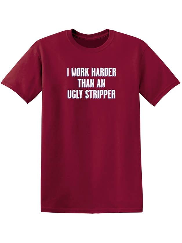 Feelin Good Tees - Wholesale Screen Printed T-Shirt - Unisex - I Work Harder Than An Ugly Stripper7