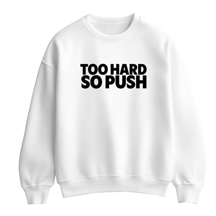 Too Hard So Push Unisex Sweatshirt for wholesale by Motiva Gifts