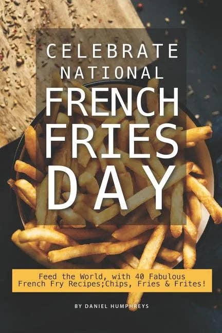 Books by splitShops - Wholesale Cookbooks & Food - Celebrate National French Fries Day: Feed the World, with 40 Fabulous French Fry Recipes; Chips, Fries Frites! - Paperback0