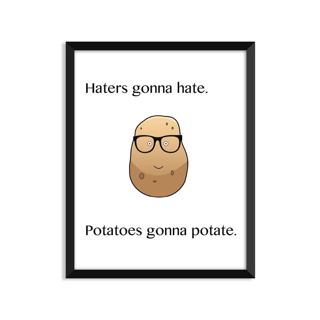 Serif - Wholesale Art Print - Haters Gonna Hate. Potatoes Gonna Potate Unframed Art Print