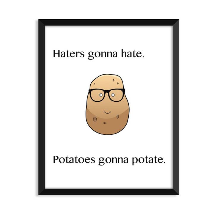 Serif - Wholesale Art Print - Haters Gonna Hate. Potatoes Gonna Potate Unframed Art Print