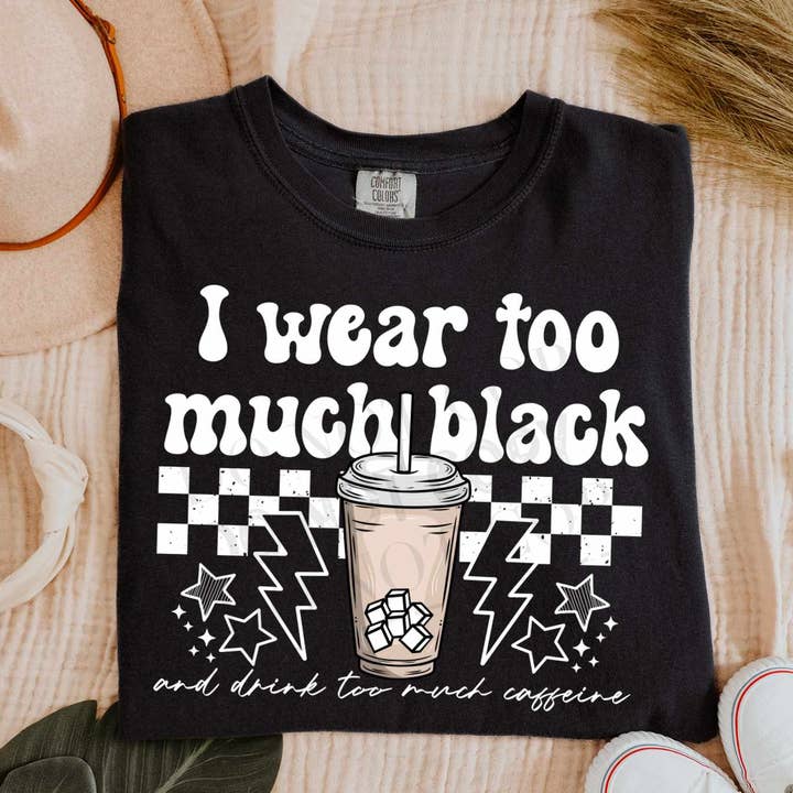 I Wear Too Much Black & Drink Too Much Caffeine - Tee for wholesale by Cash & Drix Wholesale