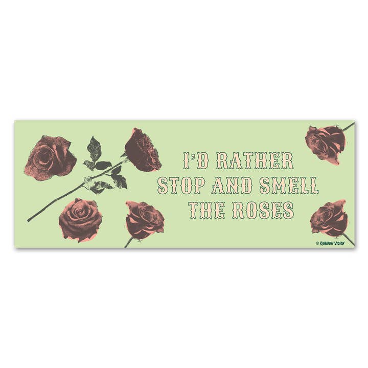 I'd Rather Stop and Smell the Roses - Bumper Sticker for wholesale by Rainbow Vision