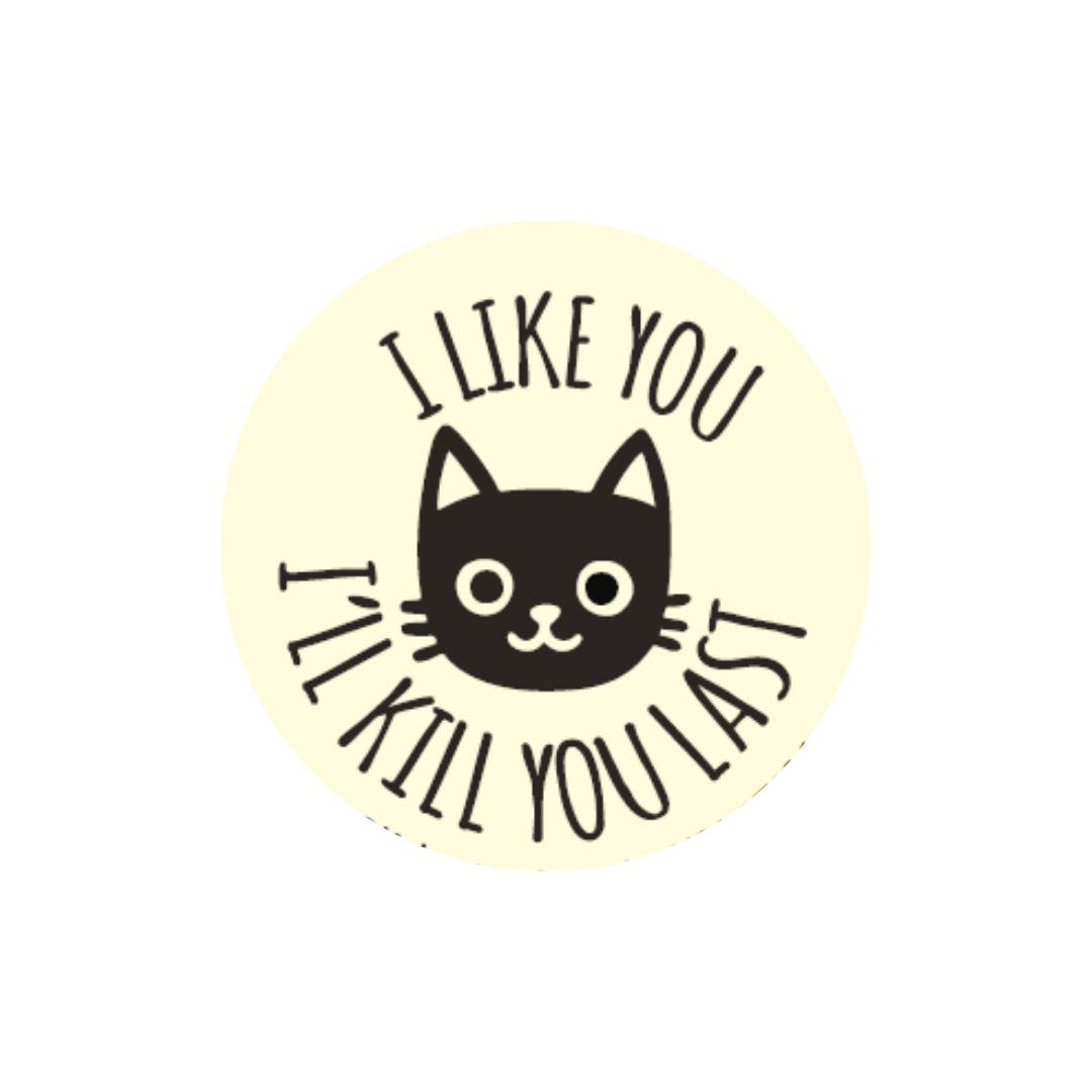 Kalan - Wholesale Lapel Pin/Button - I Like You, I'll Kill You Last Cat 1.25" Round Button
