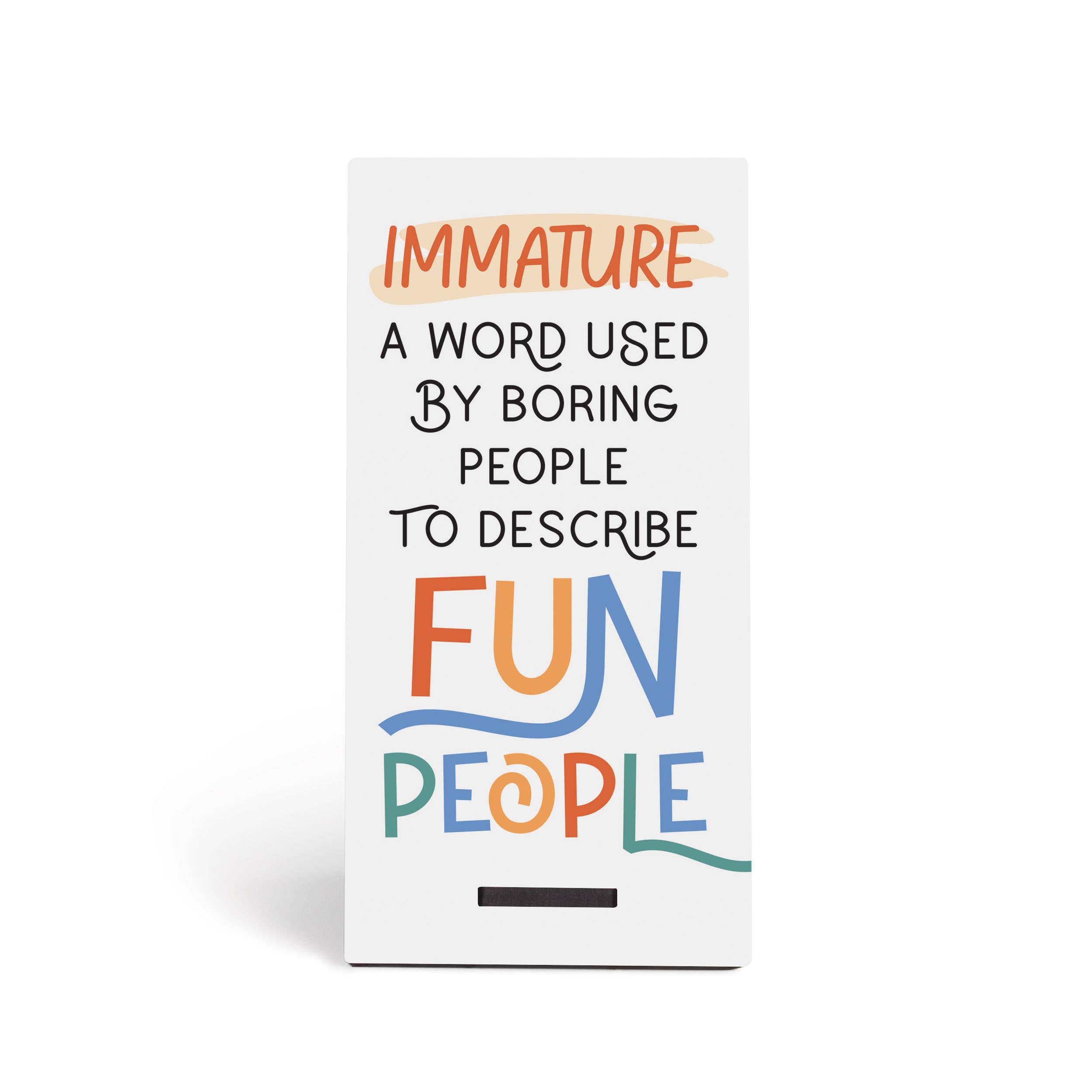 P. Graham Dunn - Wholesale Desk/Tabletop Sign - Immature A Word Used By Boring People Snap Sign3
