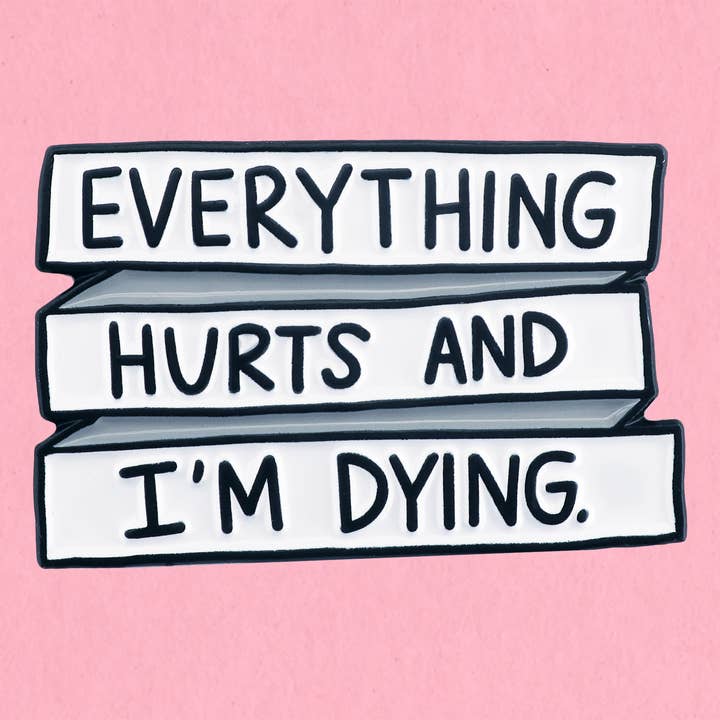 Everything hurts and I'm dying enamel lapel pin for wholesale by Kate Gabrielle