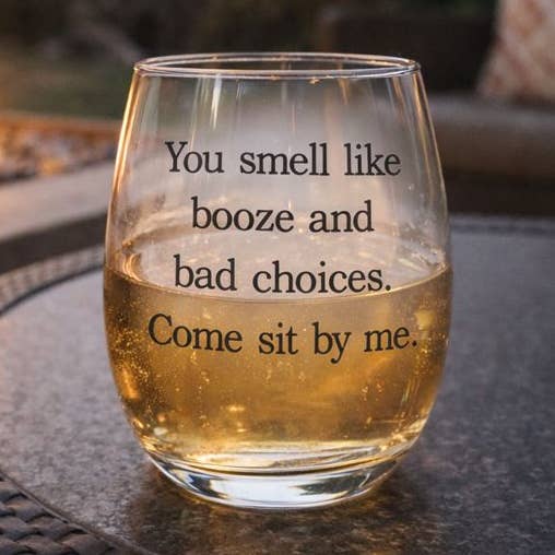 You Smell Like Booze and Bad Choices Come Sit Wine Glass for wholesale by Buffalovely