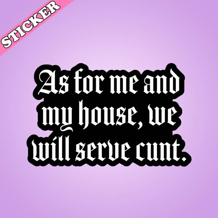Pretty Toxic Stickers - Wholesale Sticker - As for Me and My House We Will Serve Cunt Sticker