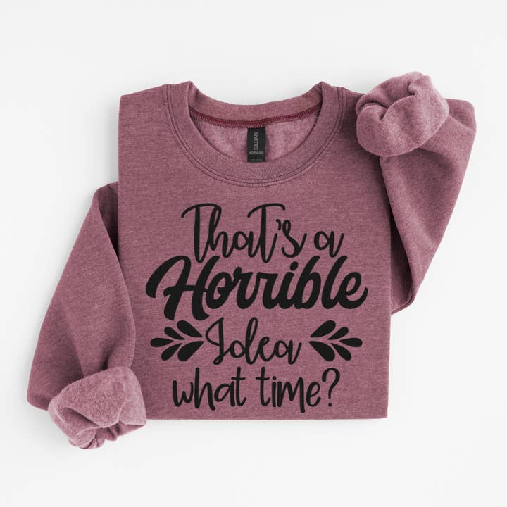 That's A Horrible Idea What Time Funny Sweatshirt for wholesale by Simply Spoken Apparel