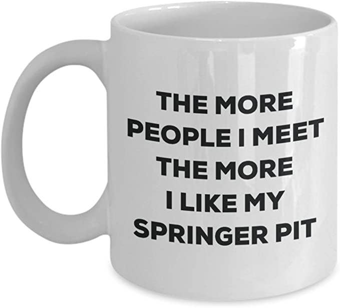 CustomHappy - Wholesale Coffee Mug - The more people I meet the more I like my Springer Pit Mug0
