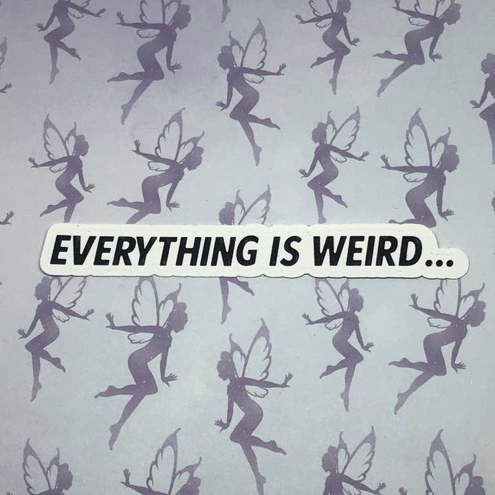 Everything Is Weird, Current Events, Vinyl 3 Inch Sticker for wholesale by My Graphic Fairy Designs
