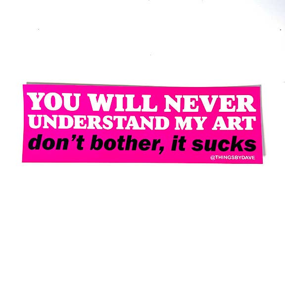 YOU WILL NEVER UNDERSTAND MY ART Bumper Sticker for wholesale by Things By Dave