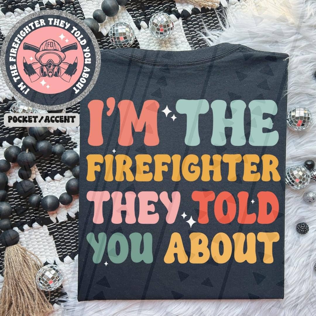 K and M Designs – wholesale Sublimation transfer – I'm The Firefighter They Told You About Front/Back DTF Transfer0