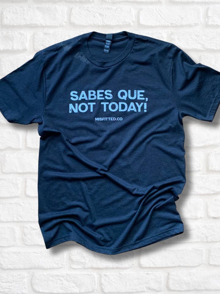 Sabes Que, Not Today! T-Shirts! for wholesale by MISfitted.Co