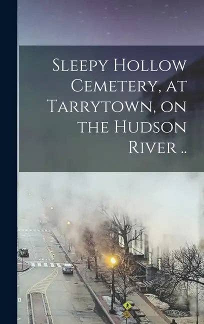 Books by splitShops - Wholesale Book - Adult - Sleepy Hollow Cemetery, at Tarrytown, on the Hudson River .. - Hardcover0