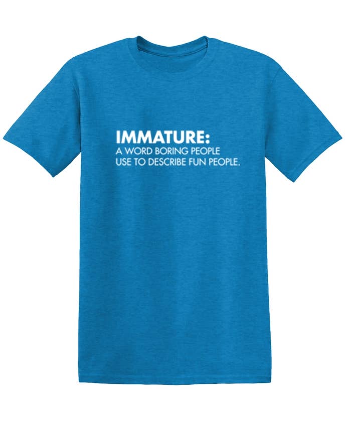 Feelin Good Tees - Wholesale Screen Printed T-Shirt - Unisex - Immature: A Word Boring People Use To Describe Fun People18