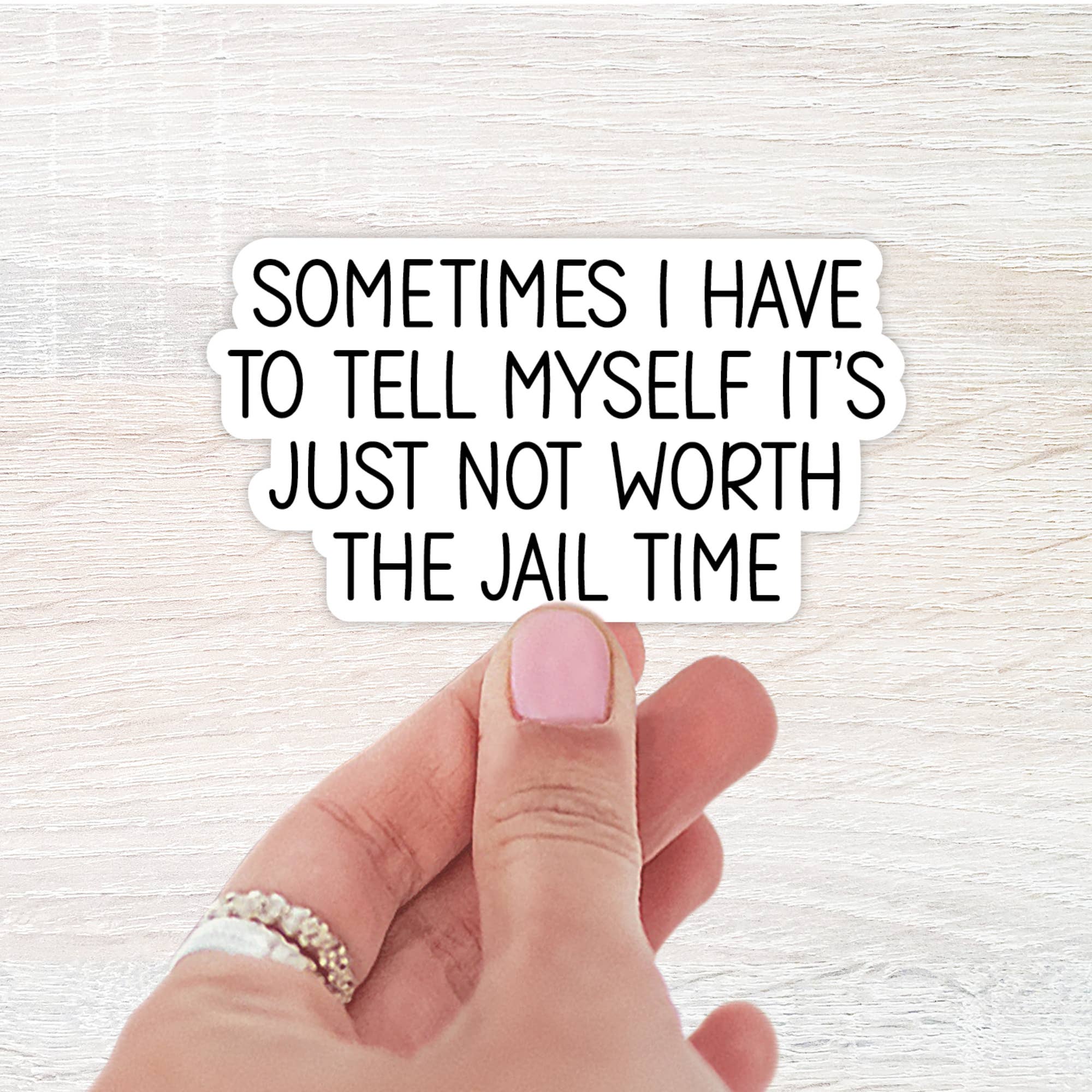 The Daydreamer Designz - Wholesale Sticker - Sometimes I Have To Tell Myself It's Just Not Worth The Jail