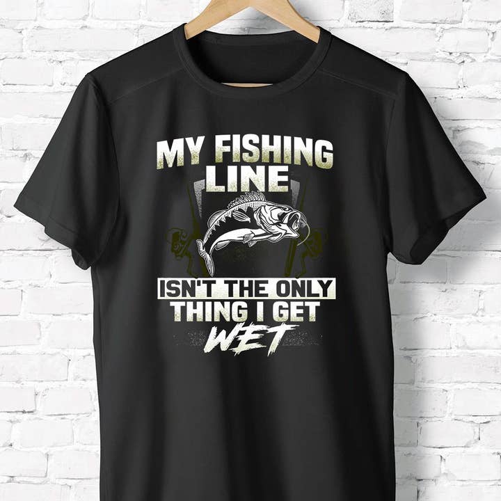 Fishing Shirt My Fishing Line Isn't The Only Thing I Get Wet for wholesale by EagleAceApparel