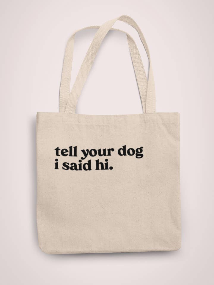Tell your dog I said hi organic tote for wholesale by Happy Baxter