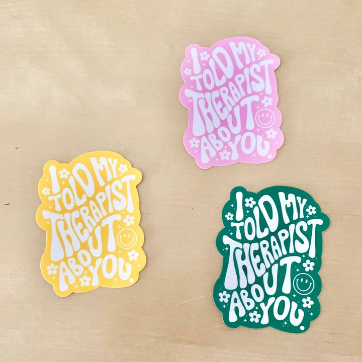 I Told My Therapist About You Sticker - Mental Health Quotes for wholesale by Happyish Brand