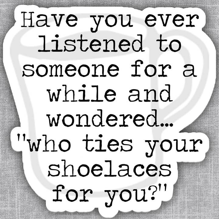 Says the One - Wholesale Sticker - Who Ties Your Shoelaces Fun Sticker