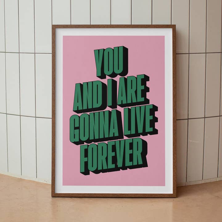 You And I Are Gonna Live Forever Print for wholesale by TypoPrints