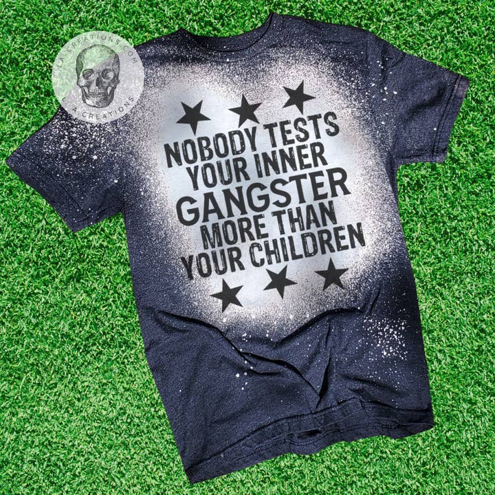Nobody tests your inner gangster more than your children Tee for wholesale by L.A. Creations