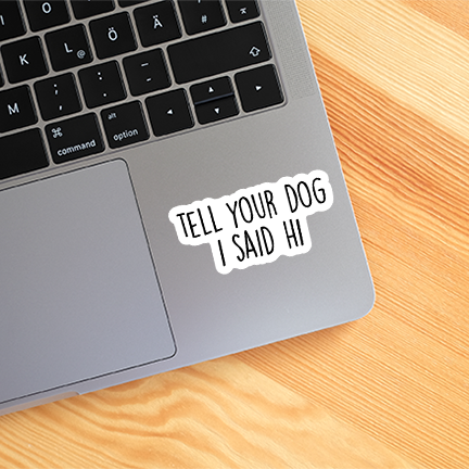 CJ's Sticker Shop - Wholesale Sticker - Tell Your Dog I Said Hi Sticker Funny Vinyl Decal2