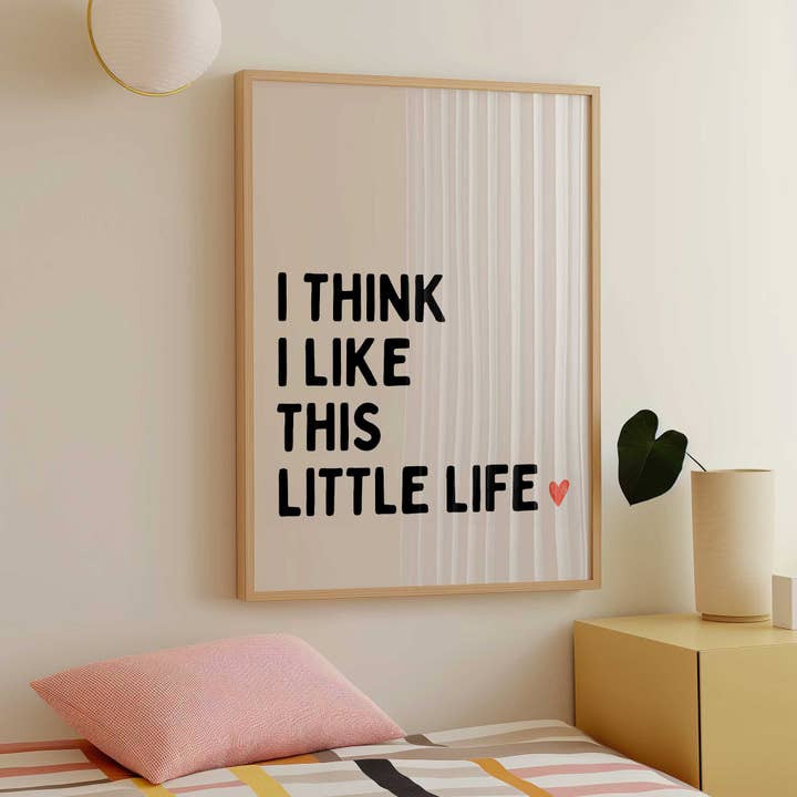 D'LUXE PRINTS - Wholesale Poster - I Think I Like This Little Life Print5
