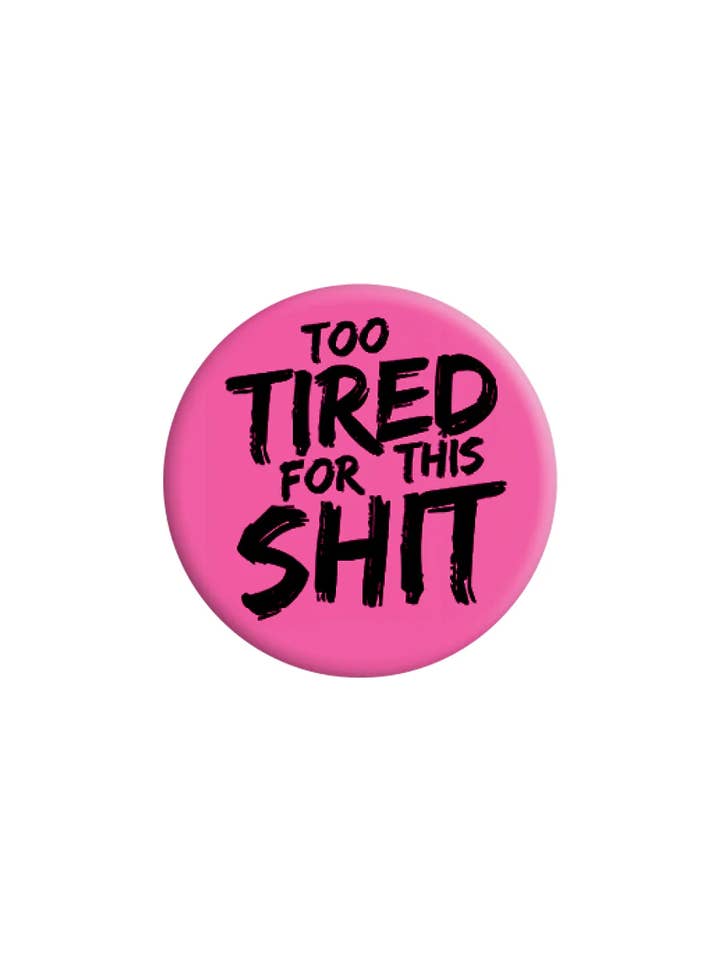 Too Tired For This Shit 25mm Badge for wholesale by Grindstore