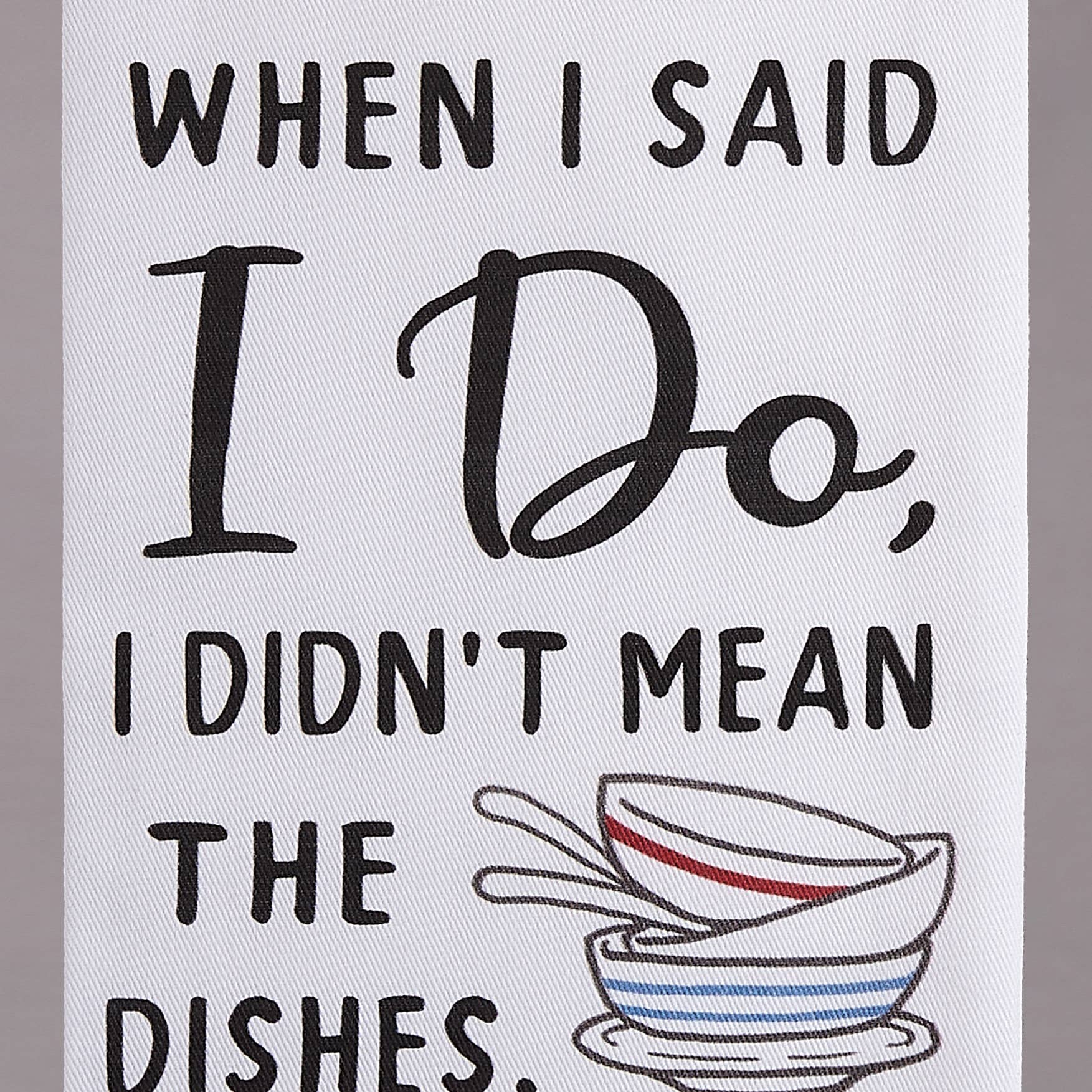 Peking Handicraft - Wholesale Tea Towel - When I Said I Do Printed Kitchen Towel2