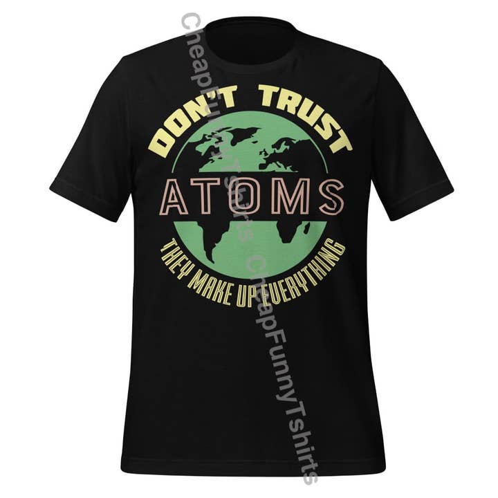 Camiseta unisex No Confíes en los Átomos Ellos Lo Componen Todo para venta al por mayor de Black and Gifted LLC