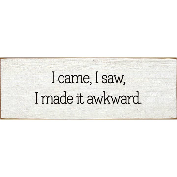 SAWDUST CITY - Wholesale Sign - I came, I saw, I made it awkward.1