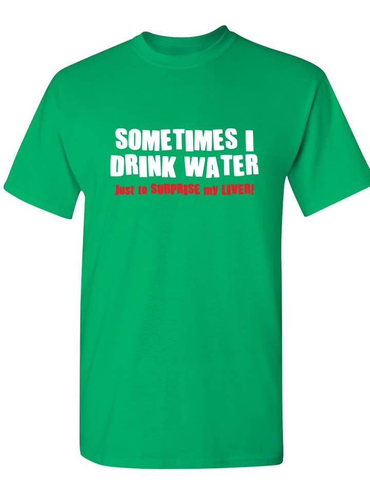 Sometimes I Drink Water Just To Surprise My Liver for wholesale by Feelin Good Tees