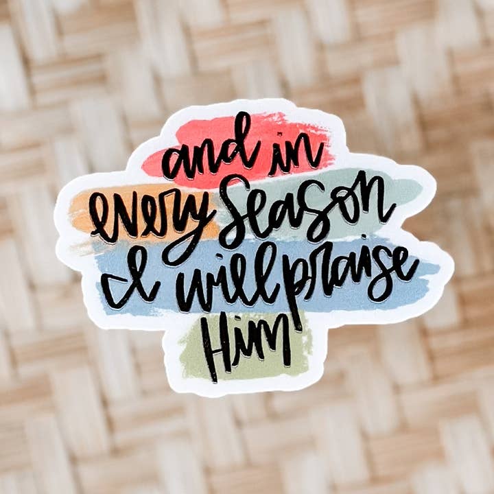 And in every season I will praise him waterproof sticker for wholesale by Earth and Timber co