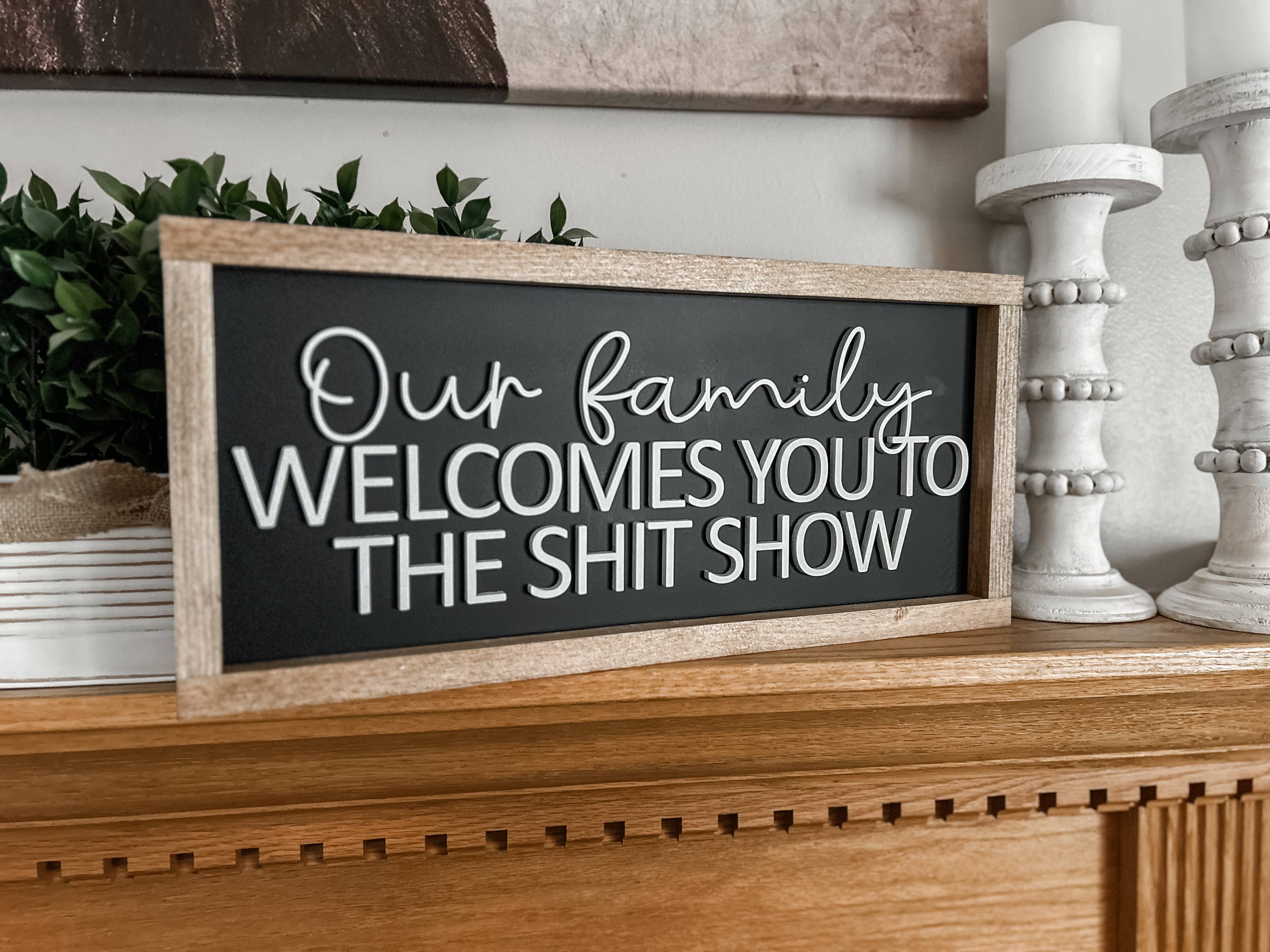 Three Bees Decor - Wholesale Sign - Our Family Welcomes You - Shit Show Sign3