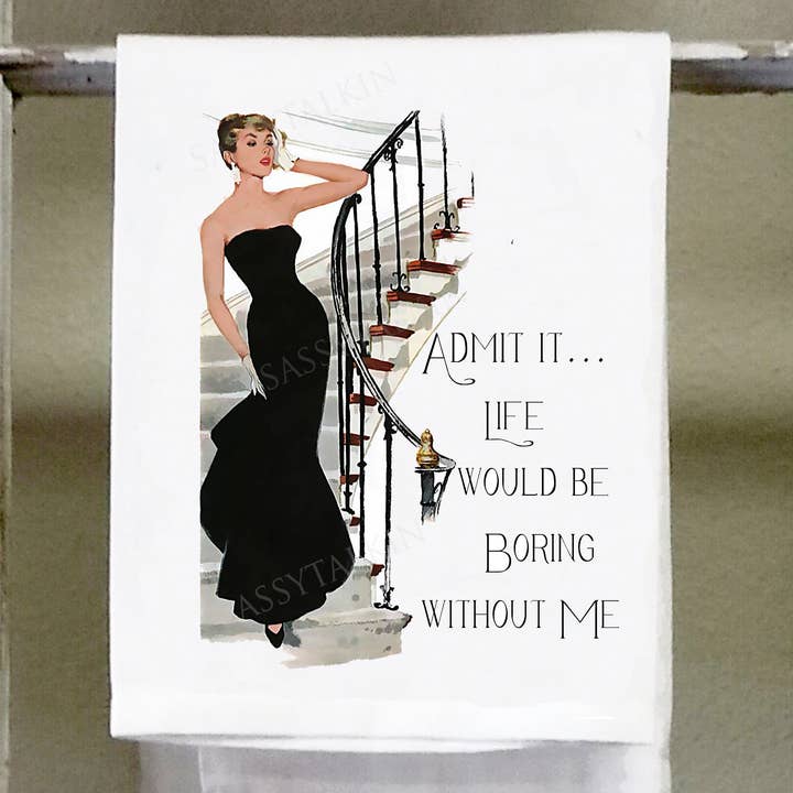 Sassy Talkin – Toalha de chá por atacado – Rapaz Atrevida, admite que a vida seria aborrecida sem mim.