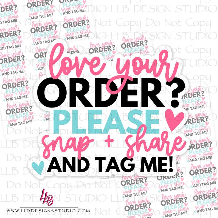 LLB Designs Studio - Wholesale Sticker - Love Your Order? Snap + Share and Tag Me | Packaging Stickers | Business Branding | Small Shop Stickers | Sticker #: S0532 | Ready To Ship0