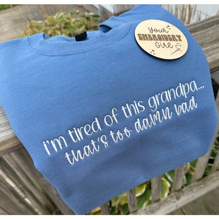 Your Embroidery Girl - Wholesale Sweatshirt - Unisex - I'm Tired Of This Grandpa Embroidered Gildan Crewneck2
