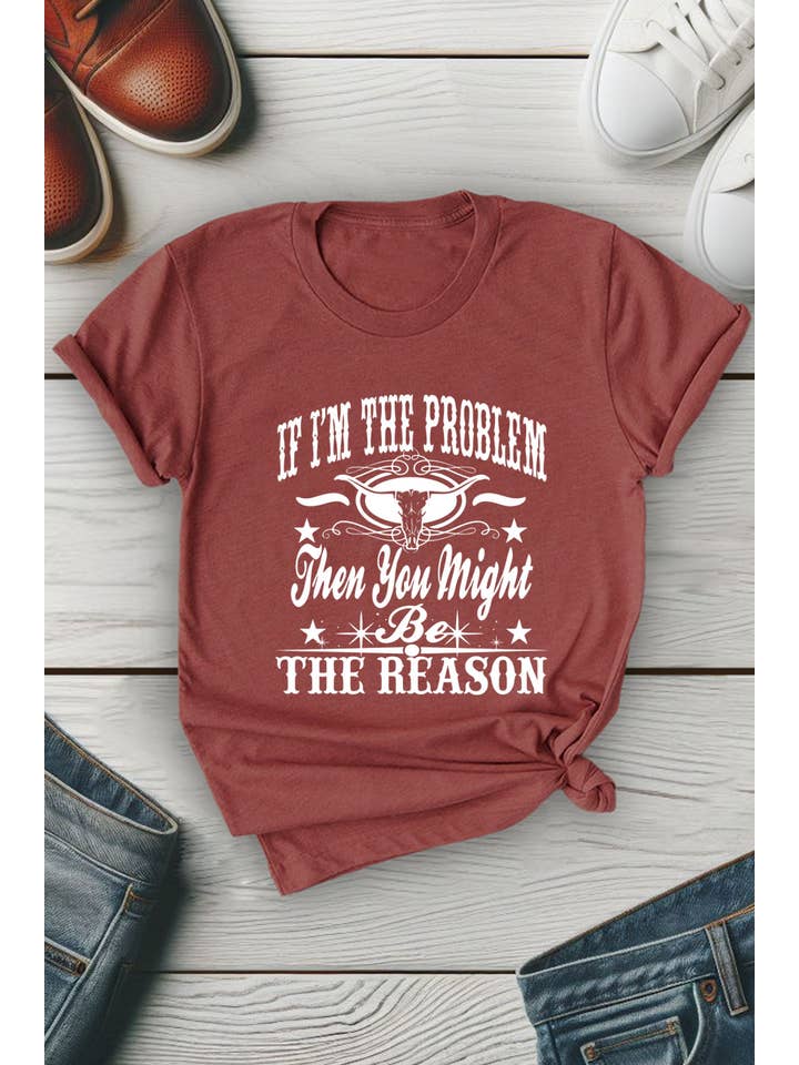 Top Avenue - Wholesale Screen Printed T-Shirt - Women's - If Im The Problem Then You Might Be The Reason, Unisex Round Neck T-Shirt3