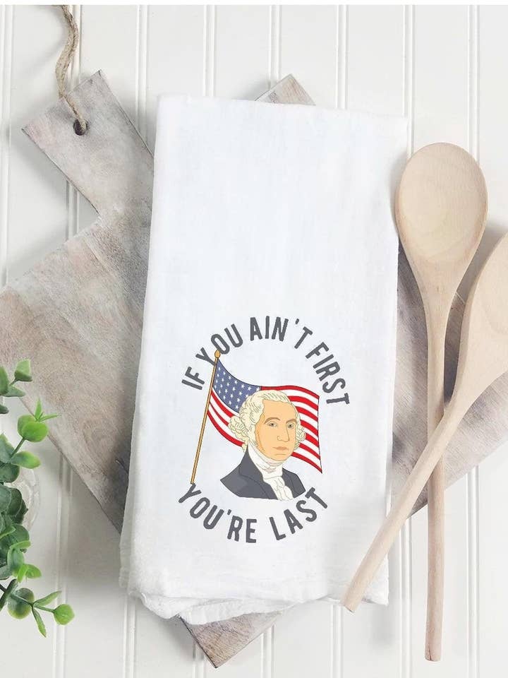 If You Aint First You're Last George Washington, 4th of July Funny Flour Sack Towel, Housewarming, Tea Towel, Kitchen,patriotic Decor for wholesale by The Preppy Pineapple Home