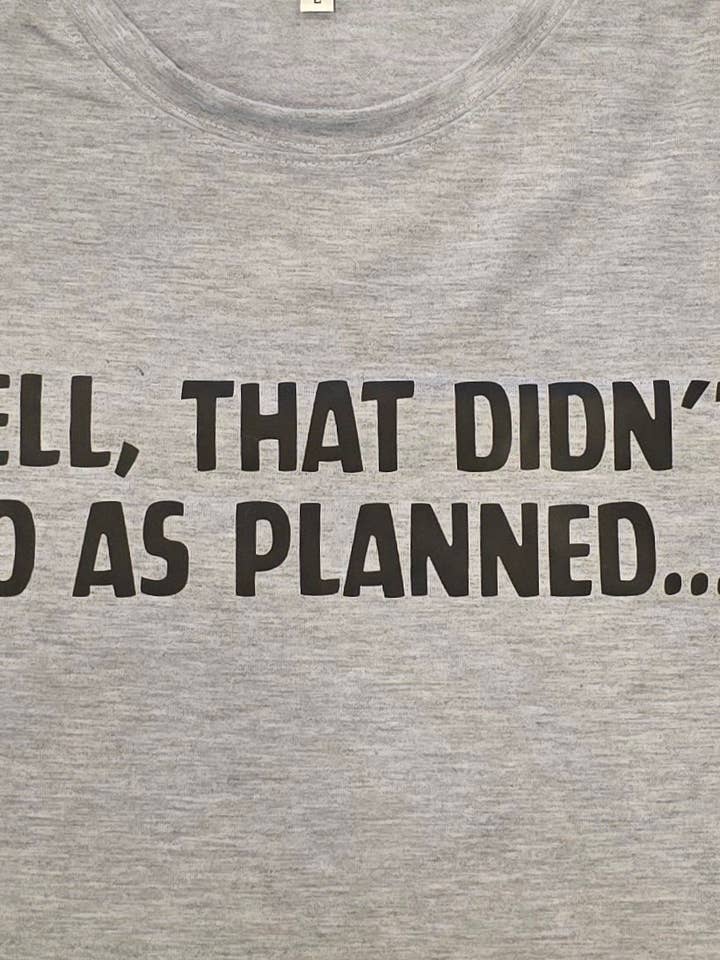 Well, that didn't go as planned. Quirky, sassy and sarcastic T Shirt. for wholesale by Gingerberry Quilts
