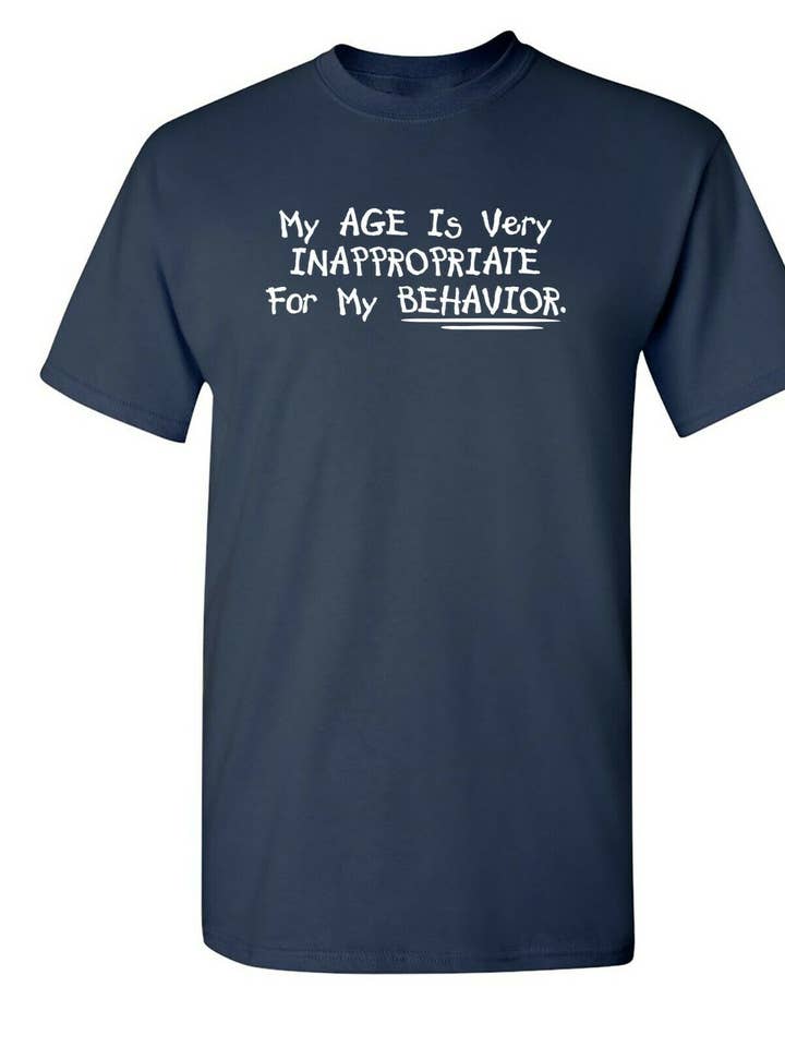 My Age Is Very Inappropriate For My Behavior for wholesale by Feelin Good Tees