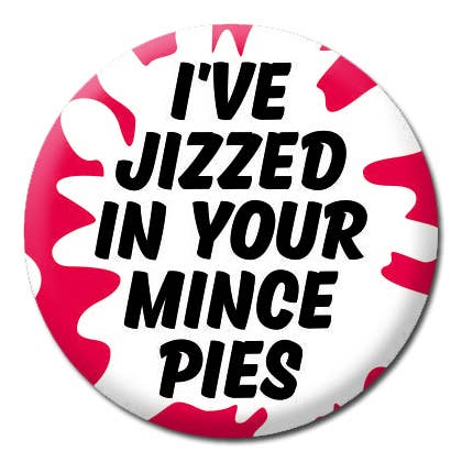 Dean Morris Cards – Großhandel Anstecker/Button – Abzeichen „I've Jizzed In Your Mince Pies“0